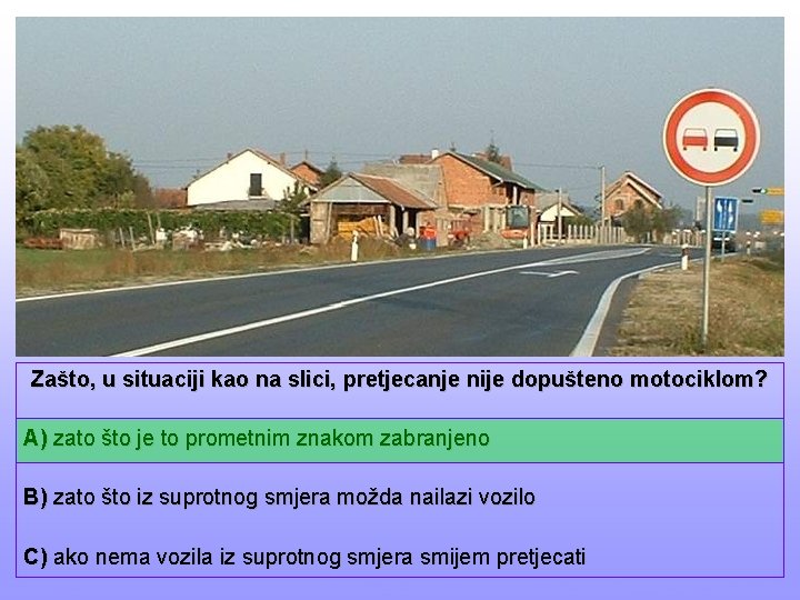 Zašto, u situaciji kao na slici, pretjecanje nije dopušteno motociklom? A) zato što je