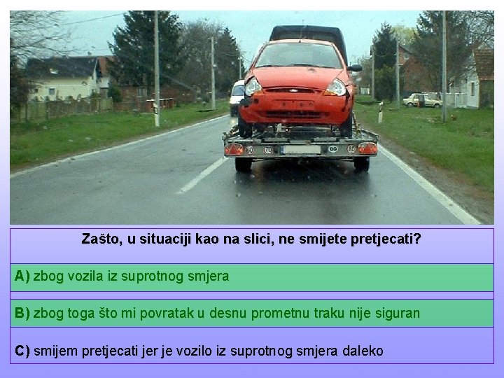 Zašto, u situaciji kao na slici, ne smijete pretjecati? A) zbog vozila iz suprotnog