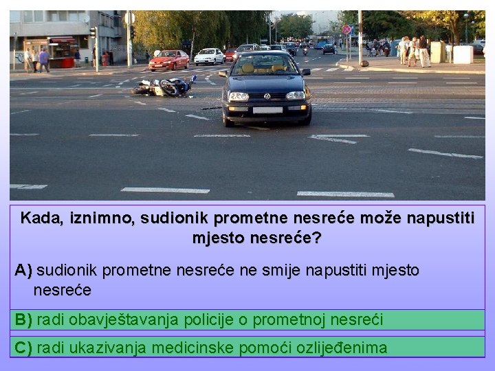 Kada, iznimno, sudionik prometne nesreće može napustiti mjesto nesreće? A) sudionik prometne nesreće ne