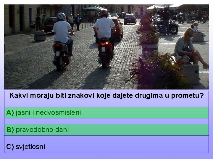 Kakvi moraju biti znakovi koje dajete drugima u prometu? A) jasni i nedvosmisleni B)