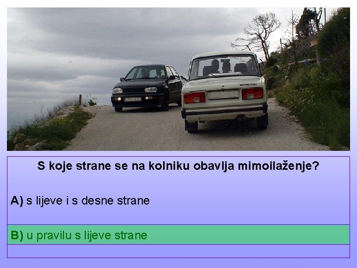 S koje strane se na kolniku obavlja mimoilaženje? A) s lijeve i s desne