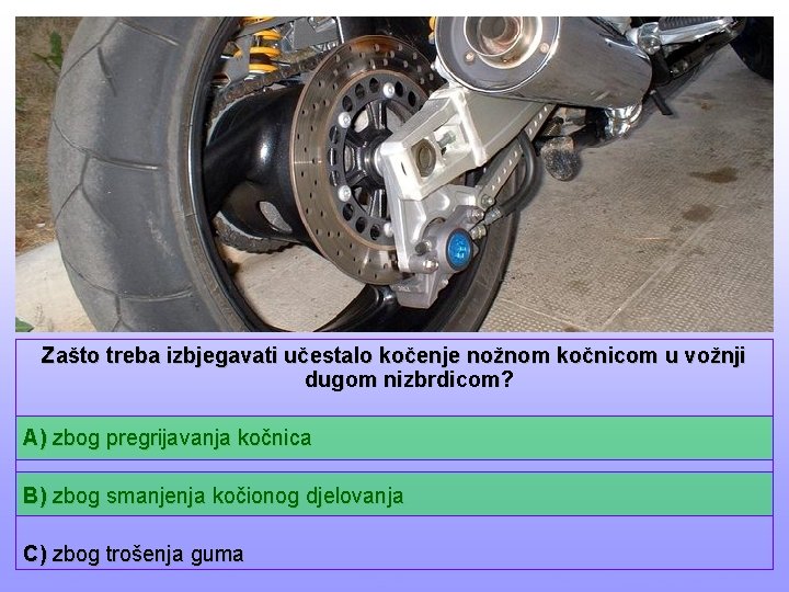 Zašto treba izbjegavati učestalo kočenje nožnom kočnicom u vožnji dugom nizbrdicom? A) zbog pregrijavanja