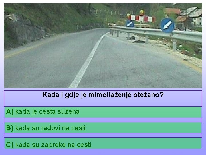 Kada i gdje je mimoilaženje otežano? A) kada je cesta sužena B) kada su