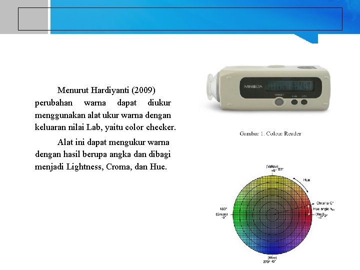 Menurut Hardiyanti (2009) perubahan warna dapat diukur menggunakan alat ukur warna dengan keluaran nilai