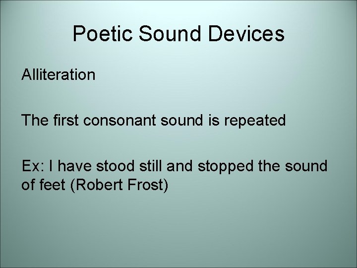 Poetic Sound Devices Alliteration The first consonant sound is repeated Ex: I have stood