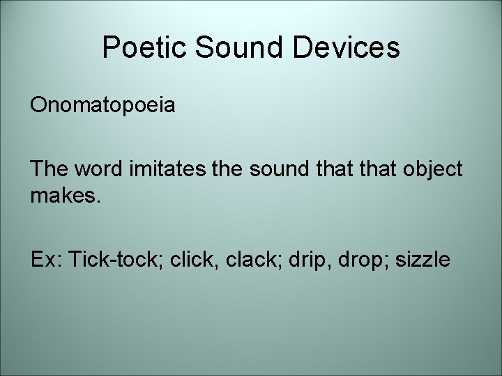 Poetic Sound Devices Onomatopoeia The word imitates the sound that object makes. Ex: Tick-tock;