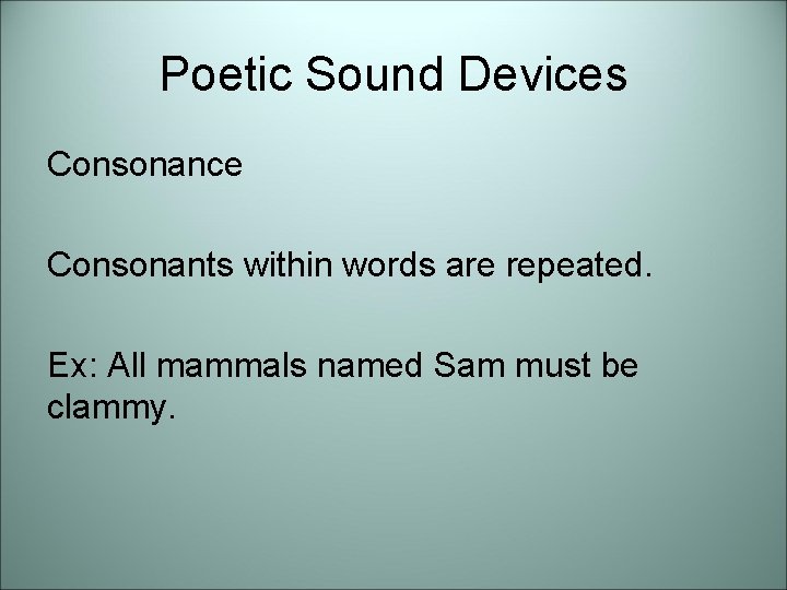 Poetic Sound Devices Consonance Consonants within words are repeated. Ex: All mammals named Sam