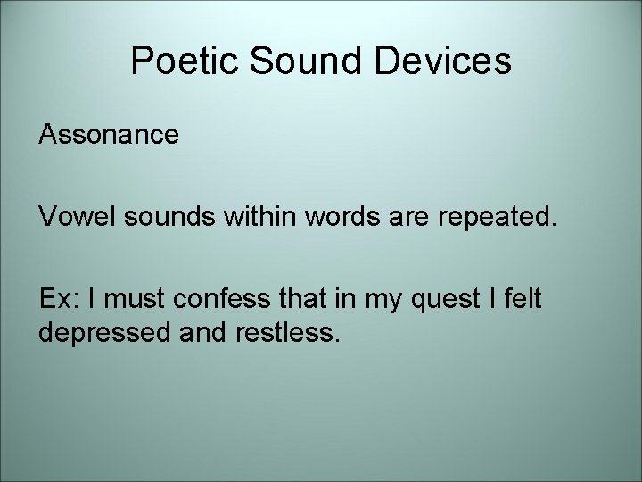 Poetic Sound Devices Assonance Vowel sounds within words are repeated. Ex: I must confess