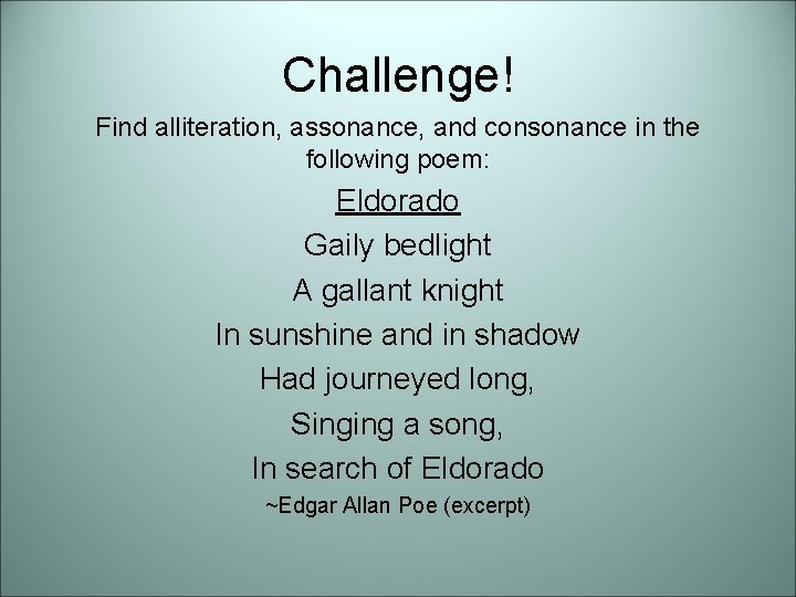 Challenge! Find alliteration, assonance, and consonance in the following poem: Eldorado Gaily bedlight A