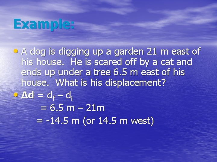 Example: • A dog is digging up a garden 21 m east of his