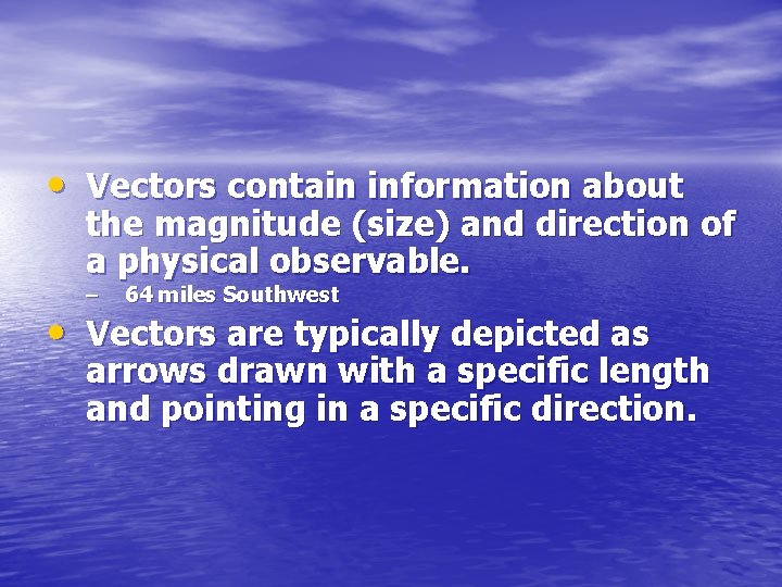  • Vectors contain information about the magnitude (size) and direction of a physical