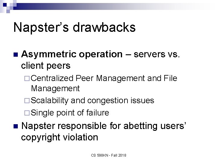 Napster’s drawbacks n Asymmetric operation – servers vs. client peers ¨ Centralized Peer Management