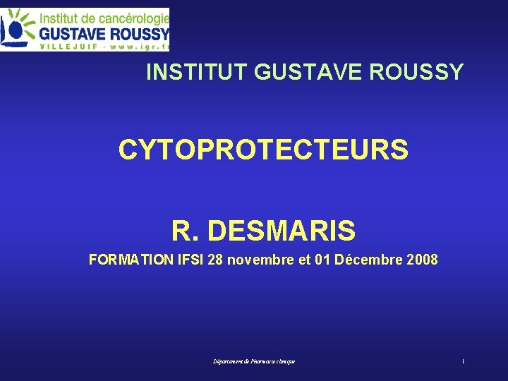  INSTITUT GUSTAVE ROUSSY CYTOPROTECTEURS R. DESMARIS FORMATION IFSI 28 novembre et 01 Décembre