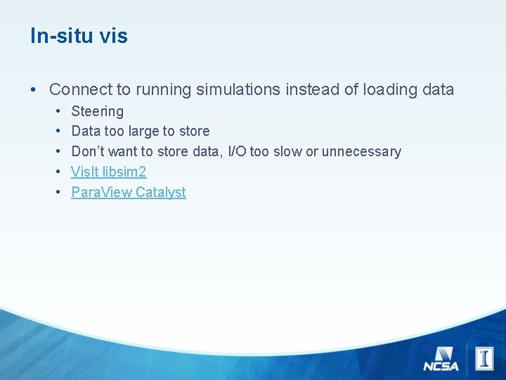 In-situ vis • Connect to running simulations instead of loading data • • •