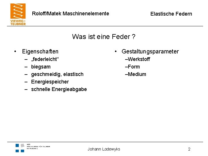 Roloff/Matek Maschinenelemente Elastische Federn Was ist eine Feder ? • Eigenschaften – – –