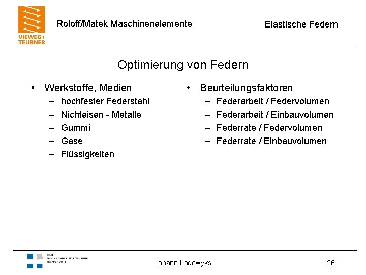 Roloff/Matek Maschinenelemente Elastische Federn Optimierung von Federn • Werkstoffe, Medien – – – hochfester