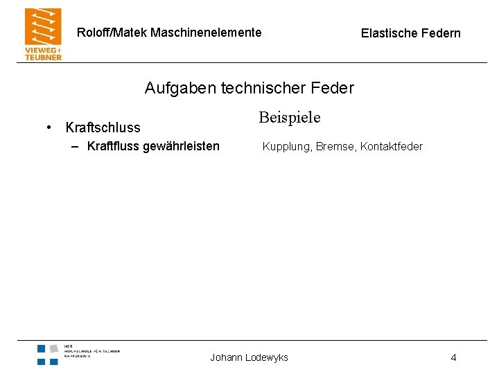 Roloff/Matek Maschinenelemente Elastische Federn Aufgaben technischer Feder Beispiele • Kraftschluss – Kraftfluss gewährleisten Kupplung,