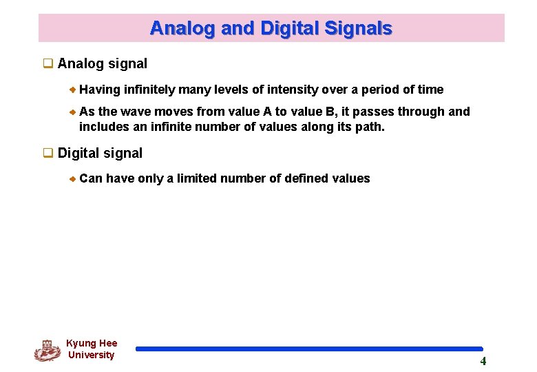 Analog and Digital Signals q Analog signal Having infinitely many levels of intensity over