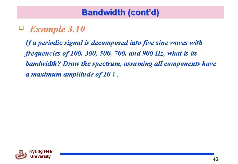 Bandwidth (cont’d) q Example 3. 10 If a periodic signal is decomposed into five