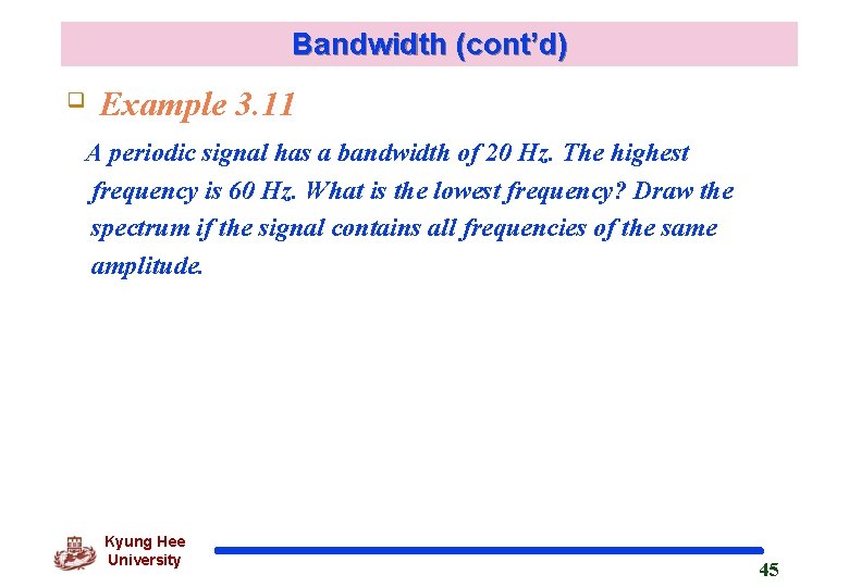 Bandwidth (cont’d) q Example 3. 11 A periodic signal has a bandwidth of 20