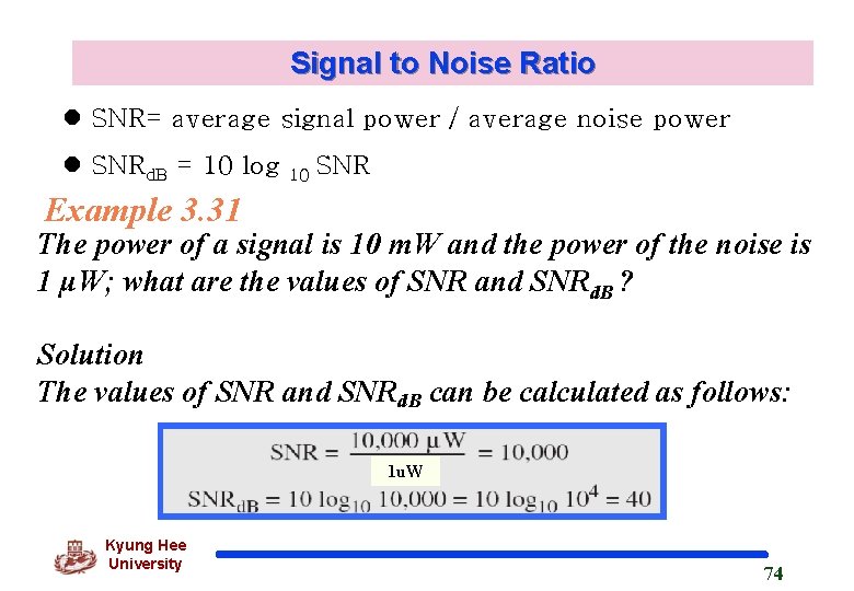 Signal to Noise Ratio l SNR= average signal power / average noise power l
