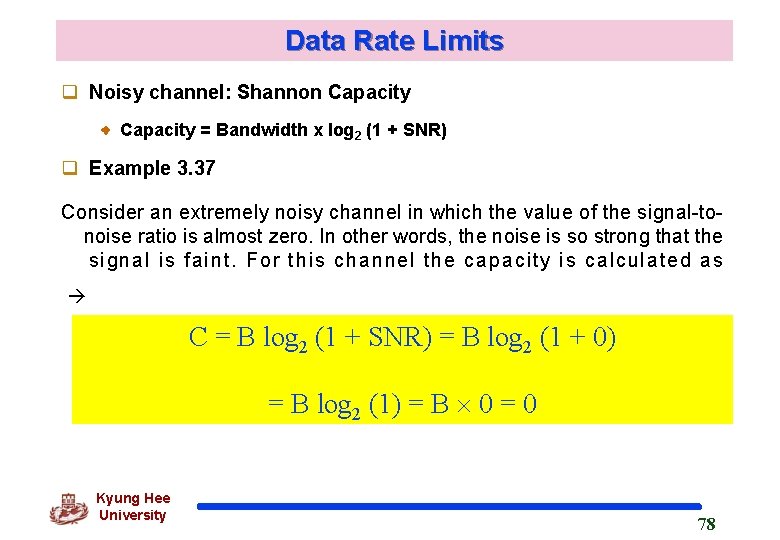 Data Rate Limits q Noisy channel: Shannon Capacity = Bandwidth x log 2 (1
