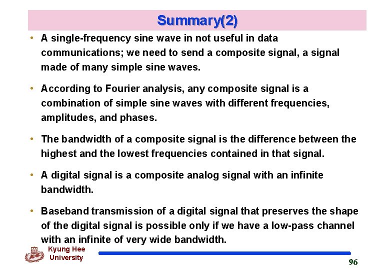 Summary(2) • A single-frequency sine wave in not useful in data communications; we need