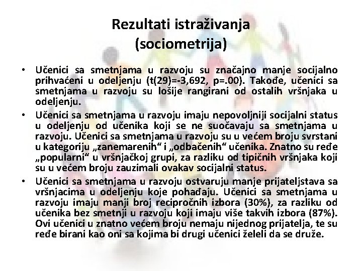 Rezultati istraživanja (sociometrija) • Učenici sa smetnjama u razvoju su značajno manje socijalno prihvaćeni