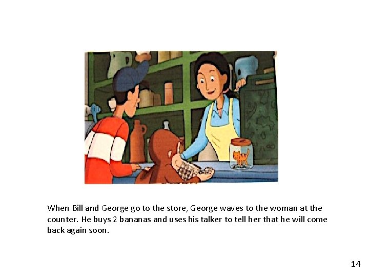 When Bill and George go to the store, George waves to the woman at