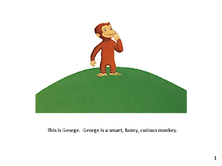 This is George is a smart, funny, curious monkey. 1 