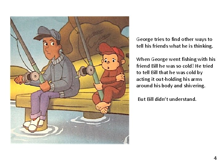 George tries to find other ways to tell his friends what he is thinking.