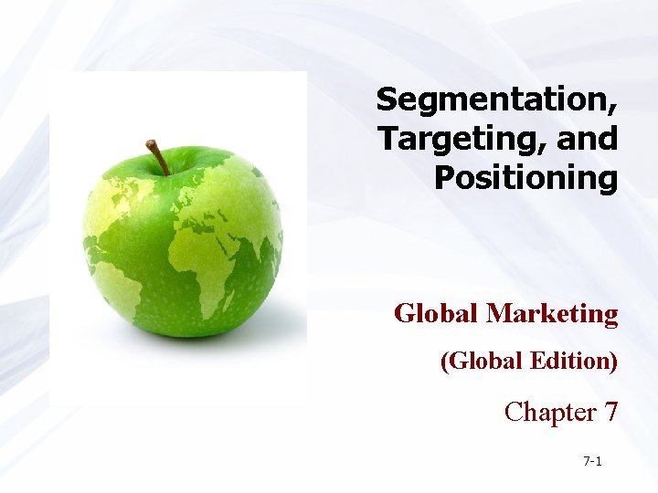 Segmentation, Targeting, and Positioning Global Marketing (Global Edition) Chapter 7 7 -1 