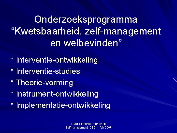 Onderzoeksprogramma “Kwetsbaarheid, zelf-management en welbevinden” * Interventie-ontwikkeling * Interventie-studies * Theorie-vorming * Instrument-ontwikkeling *