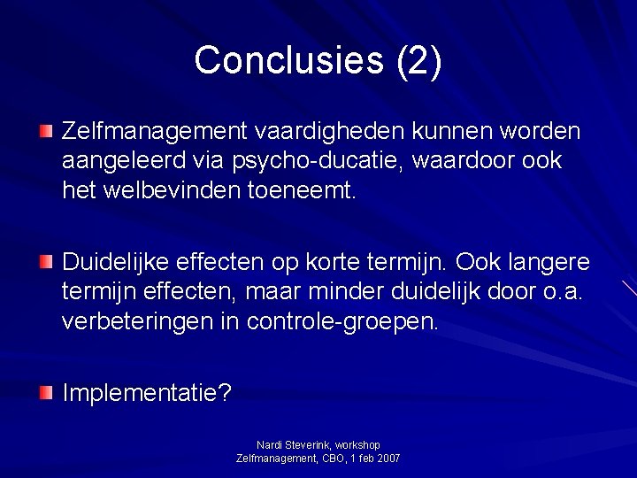 Conclusies (2) Zelfmanagement vaardigheden kunnen worden aangeleerd via psycho-ducatie, waardoor ook het welbevinden toeneemt.