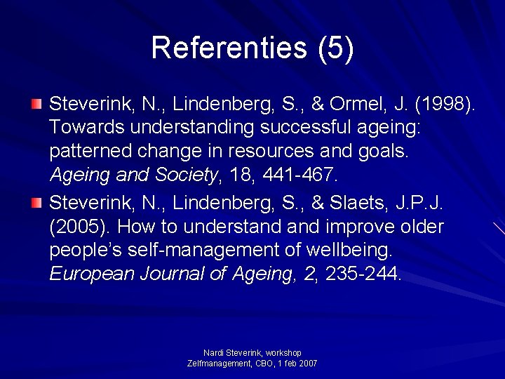 Referenties (5) Steverink, N. , Lindenberg, S. , & Ormel, J. (1998). Towards understanding