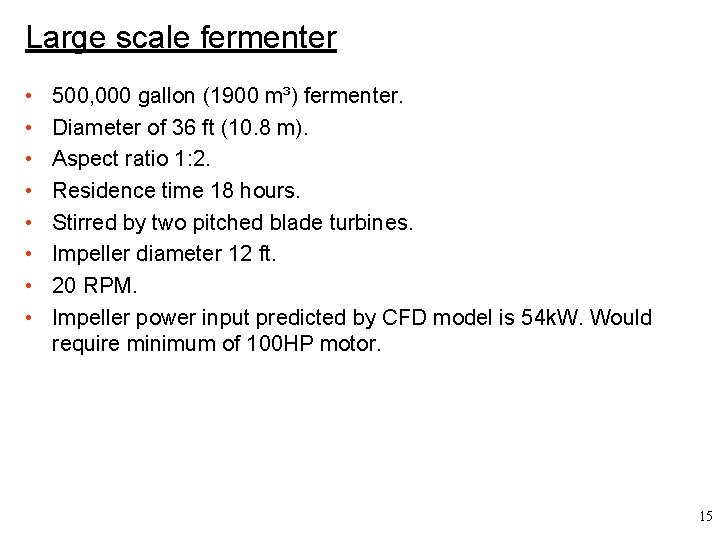 Large scale fermenter • • 500, 000 gallon (1900 m³) fermenter. Diameter of 36