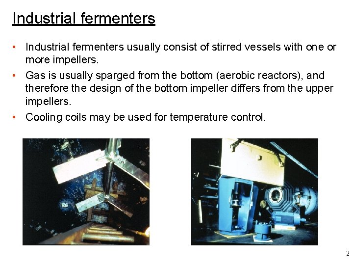 Industrial fermenters • Industrial fermenters usually consist of stirred vessels with one or more