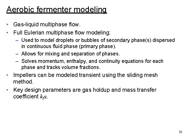 Aerobic fermenter modeling • Gas-liquid multiphase flow. • Full Eulerian multiphase flow modeling: –