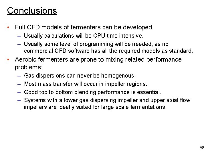 Conclusions • Full CFD models of fermenters can be developed. – Usually calculations will