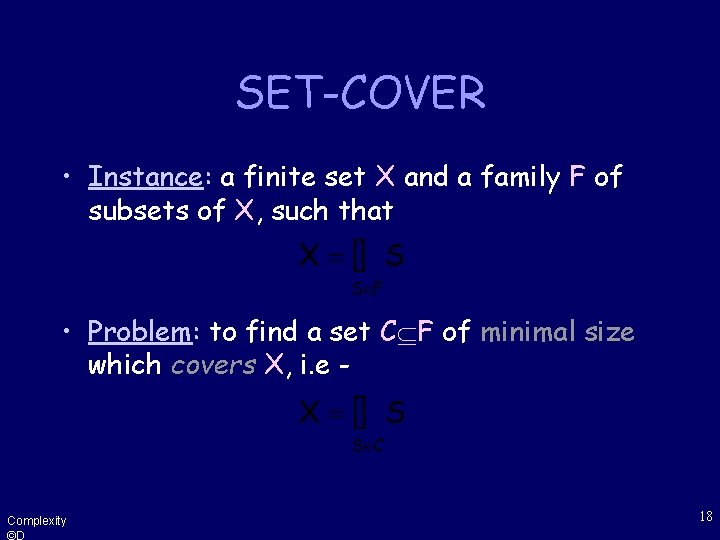 SET-COVER • Instance: a finite set X and a family F of subsets of