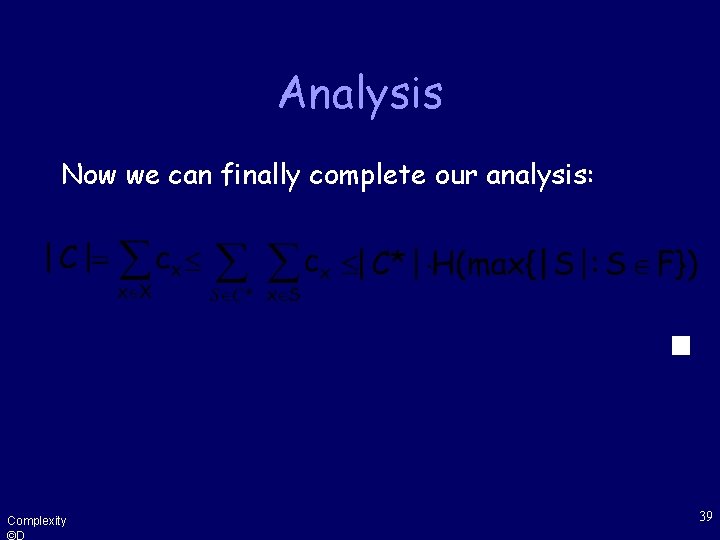 Analysis Now we can finally complete our analysis: Complexity ©D 39 