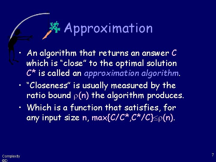 Approximation • An algorithm that returns an answer C which is “close” to the