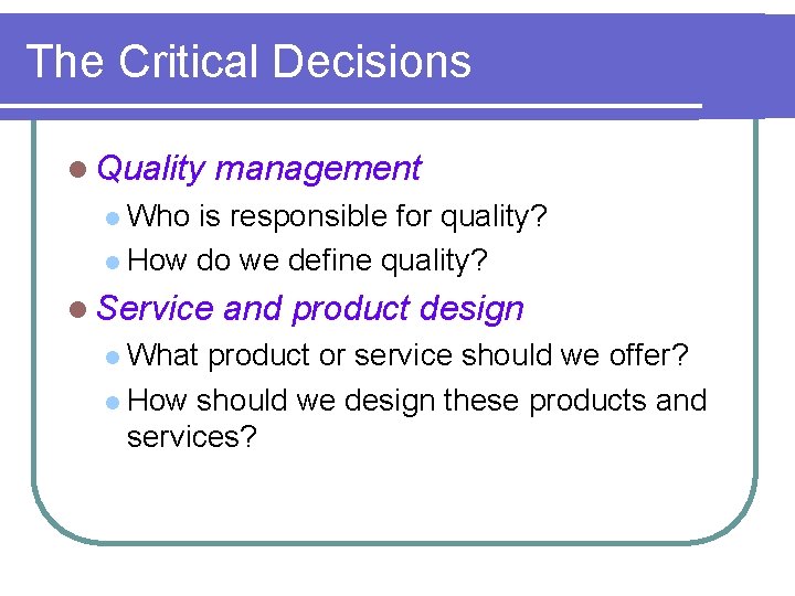 The Critical Decisions l Quality management l Who is responsible for quality? l How