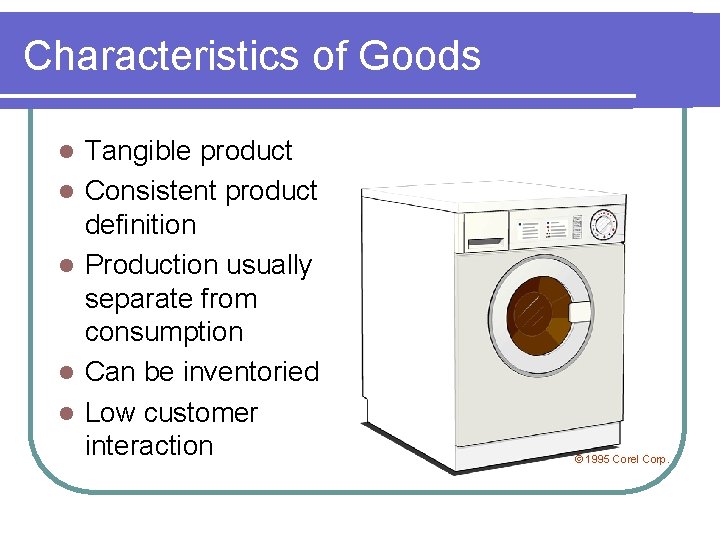 Characteristics of Goods l l l Tangible product Consistent product definition Production usually separate