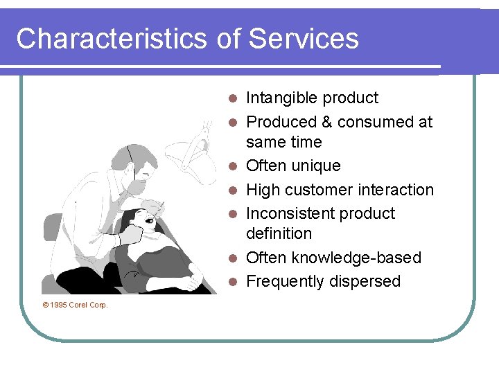 Characteristics of Services l l l l © 1995 Corel Corp. Intangible product Produced