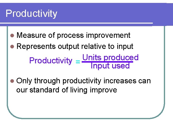 Productivity l Measure of process improvement l Represents output relative to input Productivity = Productivity l Measure of process improvement l Represents output relative to input Productivity =