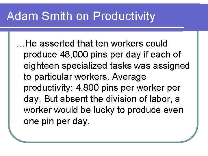 Adam Smith on Productivity …He asserted that ten workers could produce 48, 000 pins Adam Smith on Productivity …He asserted that ten workers could produce 48, 000 pins