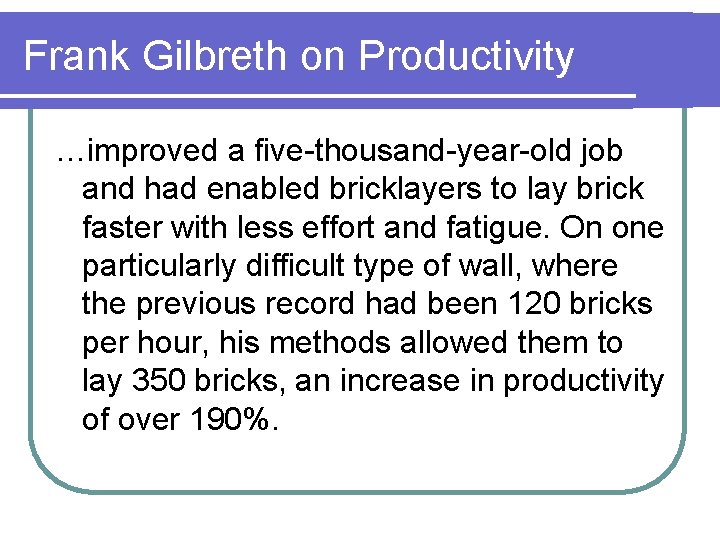 Frank Gilbreth on Productivity …improved a five-thousand-year-old job and had enabled bricklayers to lay