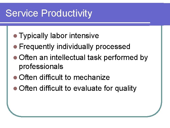 Service Productivity l Typically labor intensive l Frequently individually processed l Often an intellectual Service Productivity l Typically labor intensive l Frequently individually processed l Often an intellectual