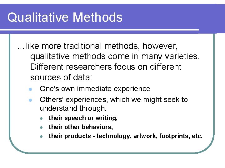 Qualitative Methods …like more traditional methods, however, qualitative methods come in many varieties. Different